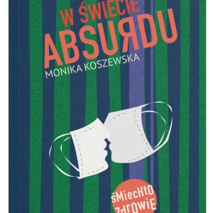 Monika Koszewska - W świecie absurdu Powieść o pandemii wirusa – okładka książki W świecie absurdu